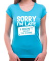 Tričko - Sorry I'm late, I didn't want to come