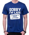 Tričko - Sorry I'm late, I didn't want to come
