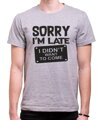 Tričko - Sorry I'm late, I didn't want to come