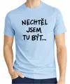 Tričko - Nechtěl / Nechtěla jsem tu být...