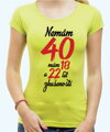 Narozeninové tričko - Nemám 40, mám 18 a 22 let zkušeností