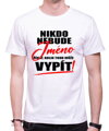 Tričko - Nikdo nebude (vl.jméno) říkat, kolik toho může vypít