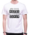 Vtipné tričko - Jdu sice pozdě, ale vypadám super
