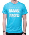 Vtipné tričko - Jdu sice pozdě, ale vypadám super
