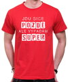 Vtipné tričko - Jdu sice pozdě, ale vypadám super