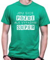 Vtipné tričko - Jdu sice pozdě, ale vypadám super