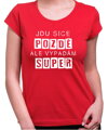 Vtipné tričko - Jdu sice pozdě, ale vypadám super