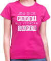 Vtipné tričko - Jdu sice pozdě, ale vypadám super