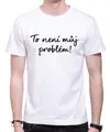 Tričko - To není můj problém!