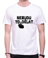 Vtipné tričko - Nebudu to dělat