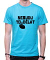 Vtipné tričko - Nebudu to dělat