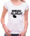 Vtipné tričko - Nebudu to dělat