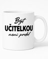 Hrnek - Být učitelkou není prdel... ♀️ 