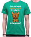 Tričko s pejskem - Jsou dny, kdy mé dokáže nasrat i vzduch!