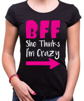 Originální a vtipné trička z kolekce narozeninové trička, pro tebe a tvou nejlepší kamarádku / přítelkyni -Dámske kamarádské trička - BFF - CRAZY :)