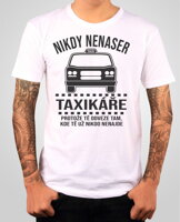 Narozeninový originální dárek pro každého řidiče taxíku-Pánské vtipné tričko ze serie povolání / hobby -Nikdy nenaser Taxikář