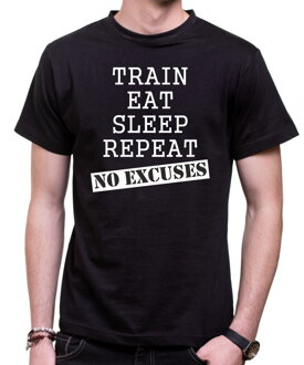 Tričko Train, eat, sleep, repeat, no excuses
