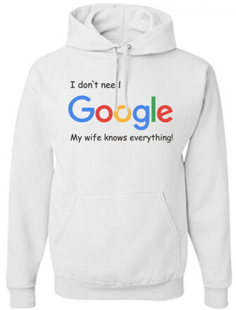 Mikina -  I don`t need Google, my wife knows everything!