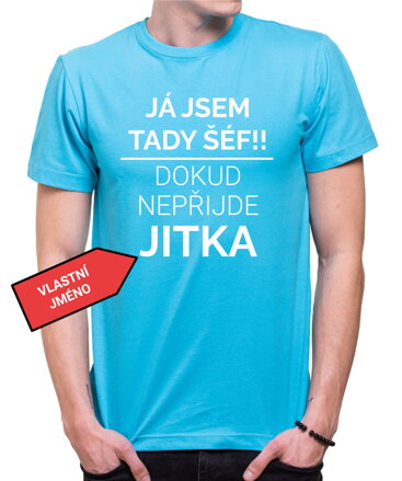 Tričko - Já jsem tady šéf/Šéfka, dokud nepřijde (Vlastní jméno)