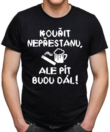 Tričko - Kouřit nepřestanu, ale pít budu dál!