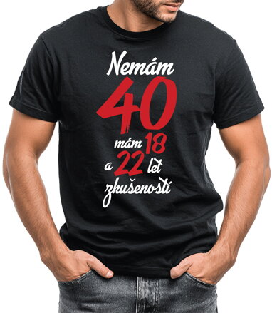 Narozeninové tričko - Nemám 40, mám 18 a 22 let zkušeností