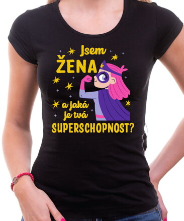 Dámské tričko - Jsem ŽENA a jaká je tvoje SUPERSCHOPNOST?