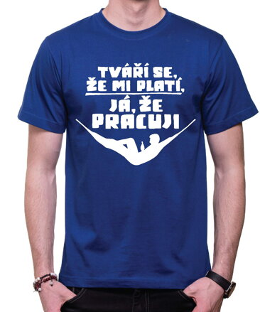 Vtipné tričko - Tváří se, že mi platí, já že pracuji