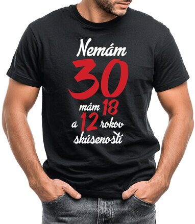 Narozeninové tričko - Nemám 30, mám 18 a 12 let zkušeností Narozeninové tričko - Nemám 30, mám 18 a 12 let zkušeností