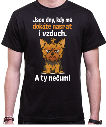 Tričko s pejskem - Jsou dny, kdy mé dokáže nasrat i vzduch!