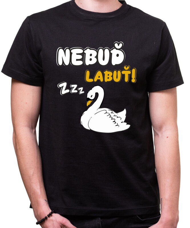 Tričko Nebuď labuť! Tričko Nebuď labuť!