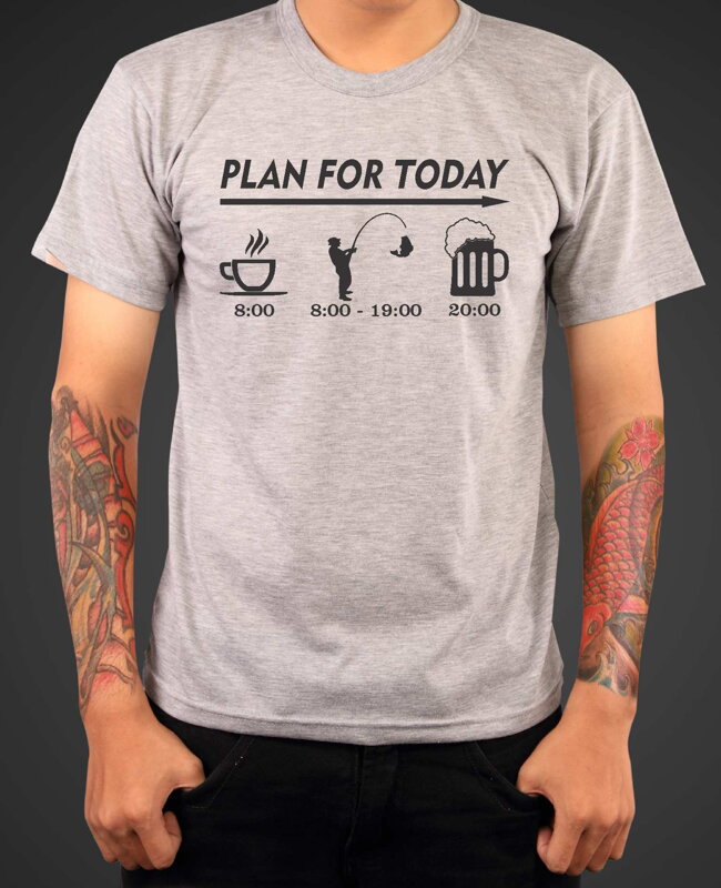 Rybářské tričko - Plan for today