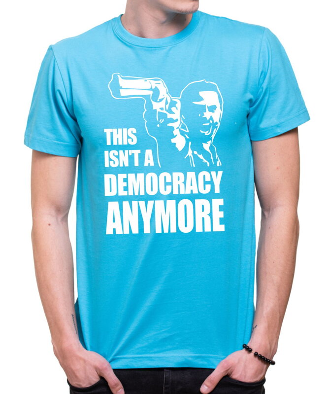 Tričko - This isn't a democracy anymore Tričko - This isn't a democracy anymore