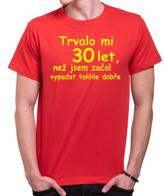 Tričko - Trvalo mi X let, než jsem začal vypadat takhle dobře