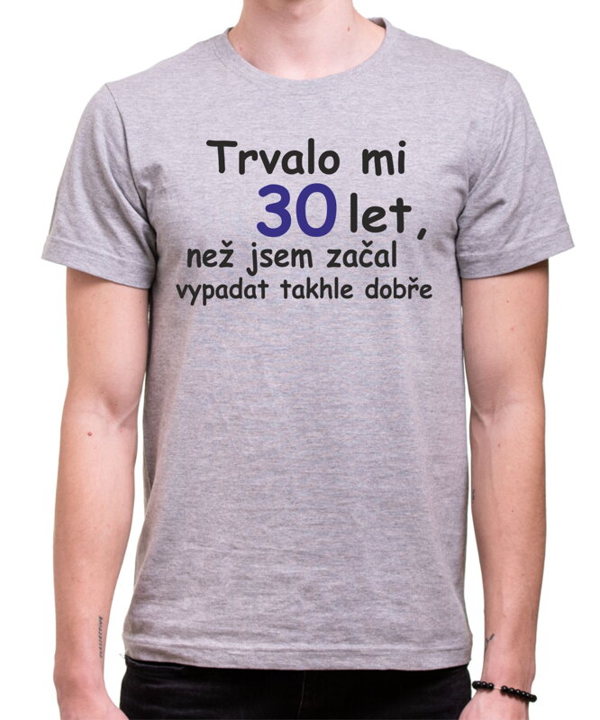 Tričko - Trvalo mi X let, než jsem začal vypadat takhle dobře