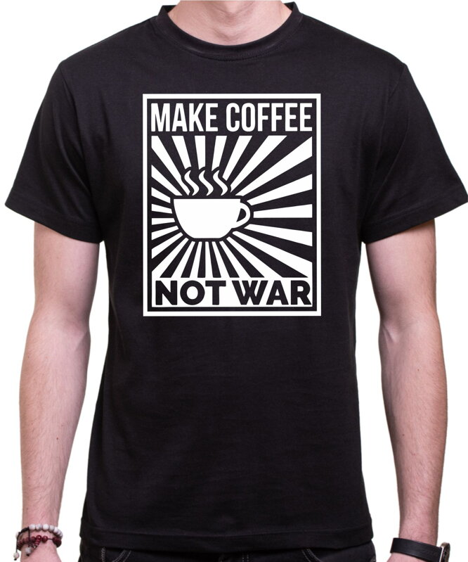 Tričko - Make Coffee Not war Tričko - Make Coffee Not war