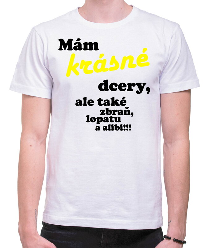 Tričko - Mám krásné dcery, ale také zbraň, lopatu a alibi! Tričko - Mám krásné dcery, ale také zbraň, lopatu a alibi!