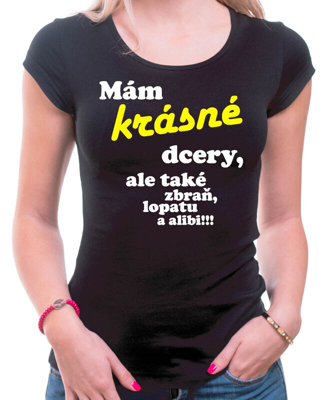 Tričko - Mám krásné dcery, ale také zbraň, lopatu a alibi! Tričko - Mám krásné dcery, ale také zbraň, lopatu a alibi!