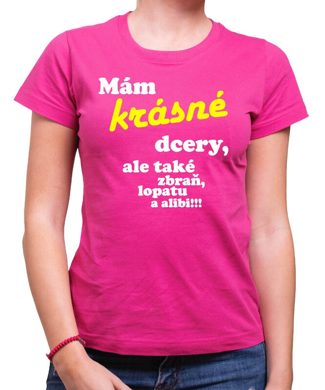 Tričko - Mám krásné dcery, ale také zbraň, lopatu a alibi! Tričko - Mám krásné dcery, ale také zbraň, lopatu a alibi!