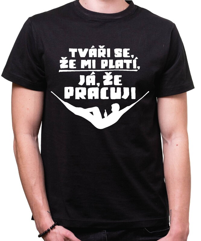 Vtipné tričko - Tváři se, že mi platí, já že pracuji