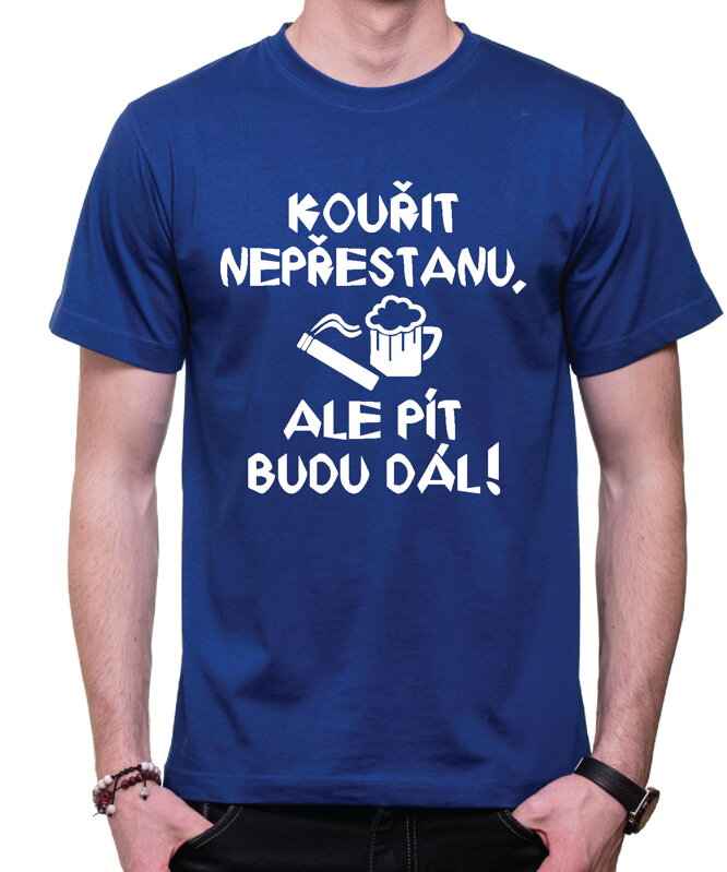 Tričko - Kouřit nepřestanu, ale pít budu dál! Tričko - Kouřit nepřestanu, ale pít budu dál!