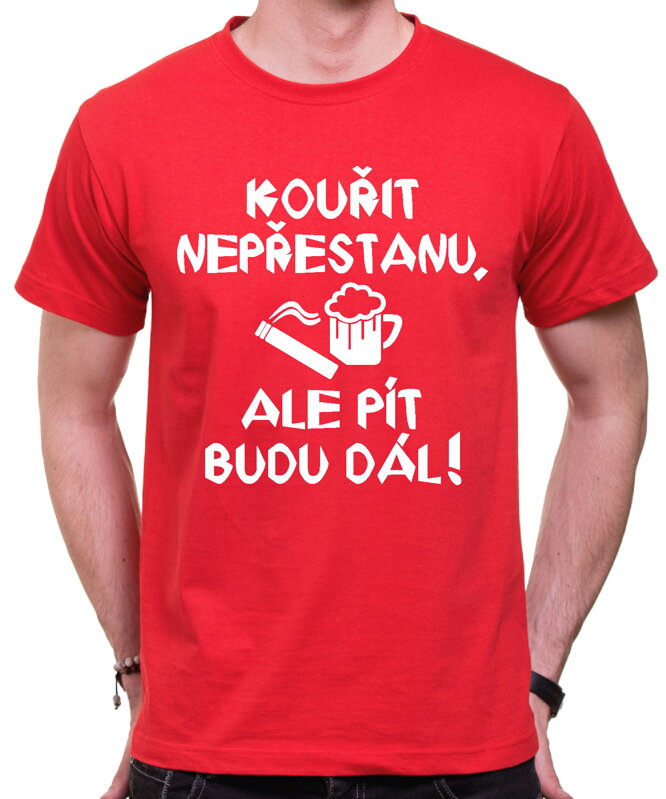 Tričko - Kouřit nepřestanu, ale pít budu dál! Tričko - Kouřit nepřestanu, ale pít budu dál!