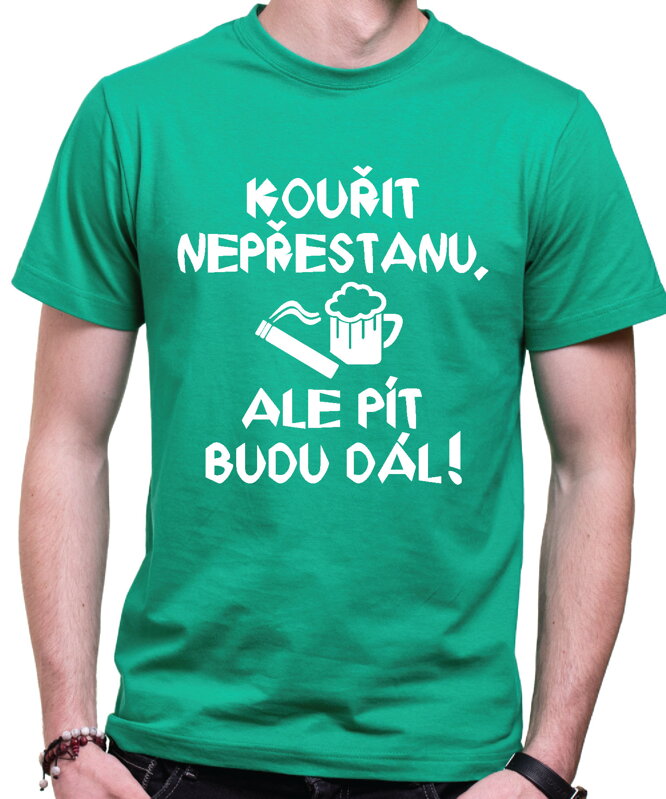 Tričko - Kouřit nepřestanu, ale pít budu dál! Tričko - Kouřit nepřestanu, ale pít budu dál!