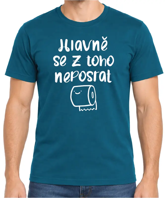 Tričko - Hlavně se z toho neposrat