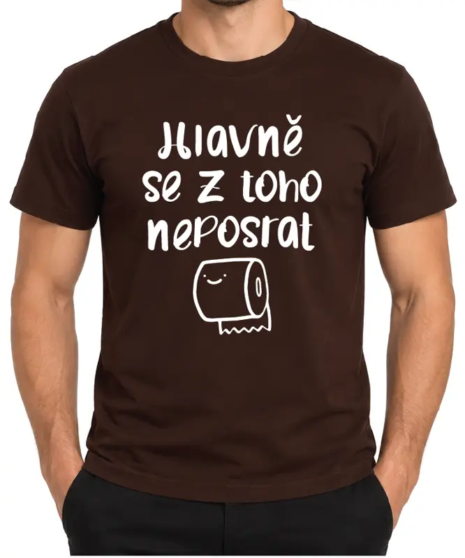 Tričko - Hlavně se z toho neposrat
