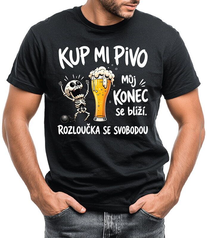 Pánské tričko – Kup mi pivo, můj konec se blíží