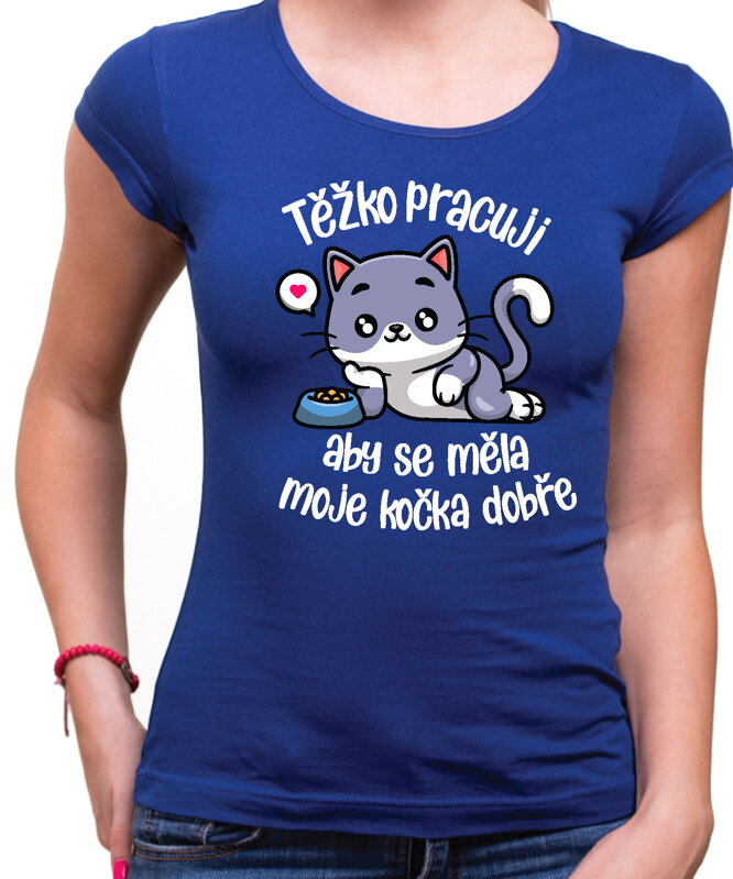 Tričko - Těžko pracuji, aby se měla moje kočka dobře Tričko - Těžko pracuji, aby se měla moje kočka dobře