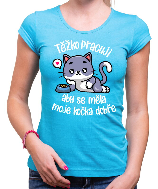 Tričko - Těžko pracuji, aby se měla moje kočka dobře Tričko - Těžko pracuji, aby se měla moje kočka dobře