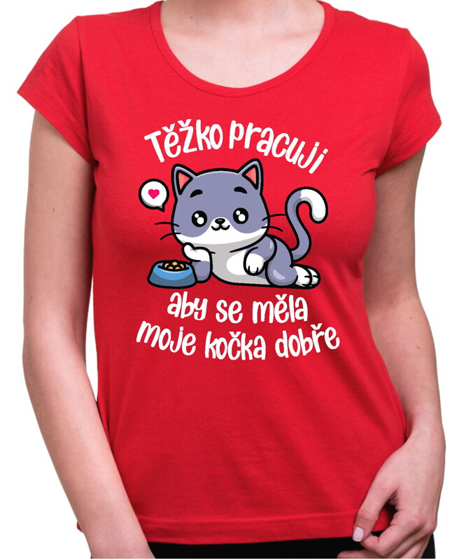 Tričko - Těžko pracuji, aby se měla moje kočka dobře