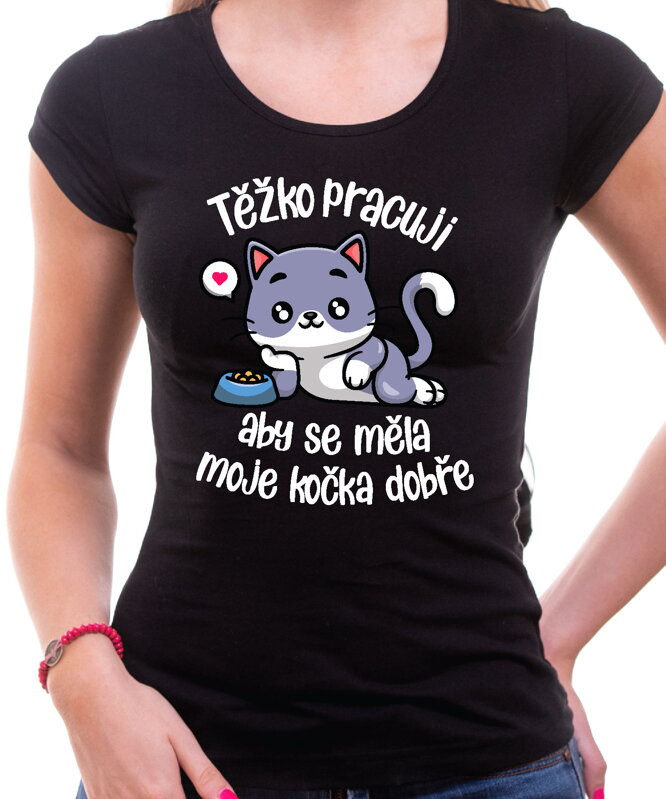 Tričko - Těžko pracuji, aby se měla moje kočka dobře