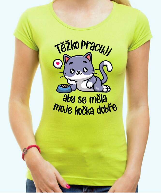 Tričko - Těžko pracuji, aby se měla moje kočka dobře Tričko - Těžko pracuji, aby se měla moje kočka dobře